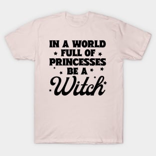 In A World Full Of Princesses Be A Witch T-Shirt